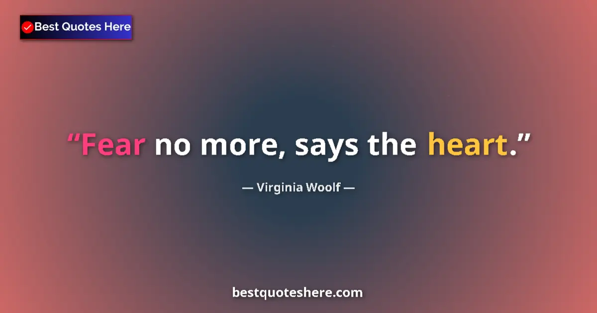 Quote by Virginia Woolf: Fear no more, says the heart....