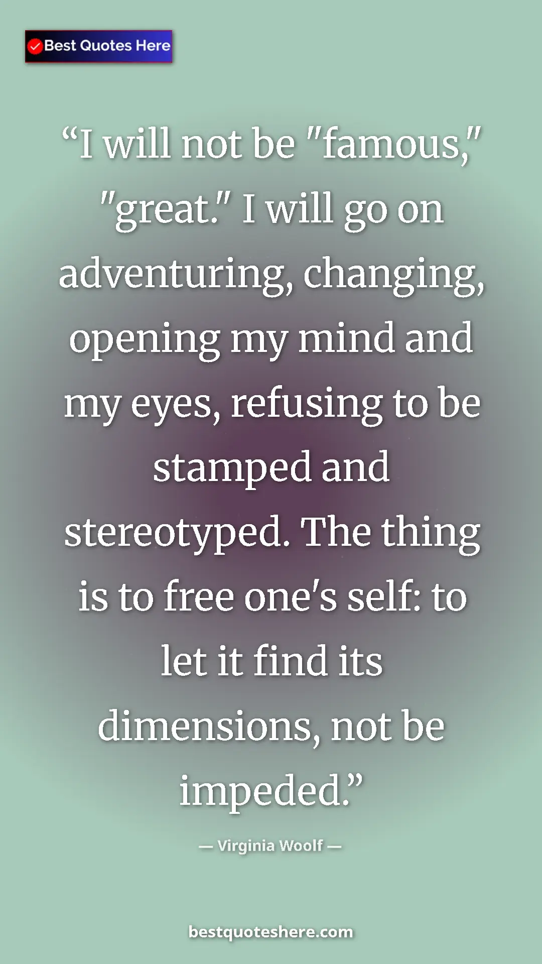 Virginia Woolf Quote Card: "I will not be "famous," "great." I will go on adventuring,..." Pinterest quote poster by Virginia Woolf: "I will not be "famous," "great." I will go on adventuring,..."