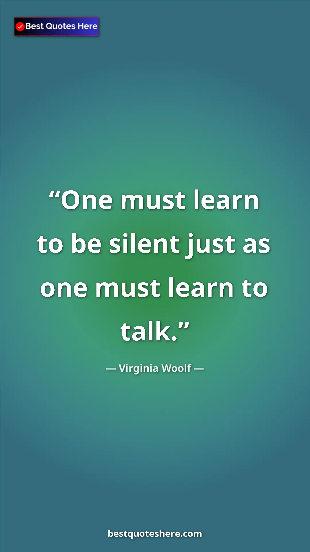 Virginia Woolf Quote Card: "One must learn to be silent just as one must learn to talk." Pinterest quote poster by Virginia Woolf: "One must learn to be silent just as one must learn to talk."
