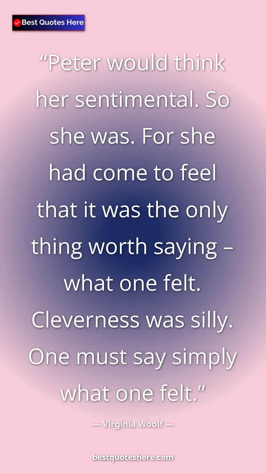 Virginia Woolf Quote Card: "Peter would think her sentimental. So she was. For she had..." Pinterest quote poster by Virginia Woolf: "Peter would think her sentimental. So she was. For she had..."