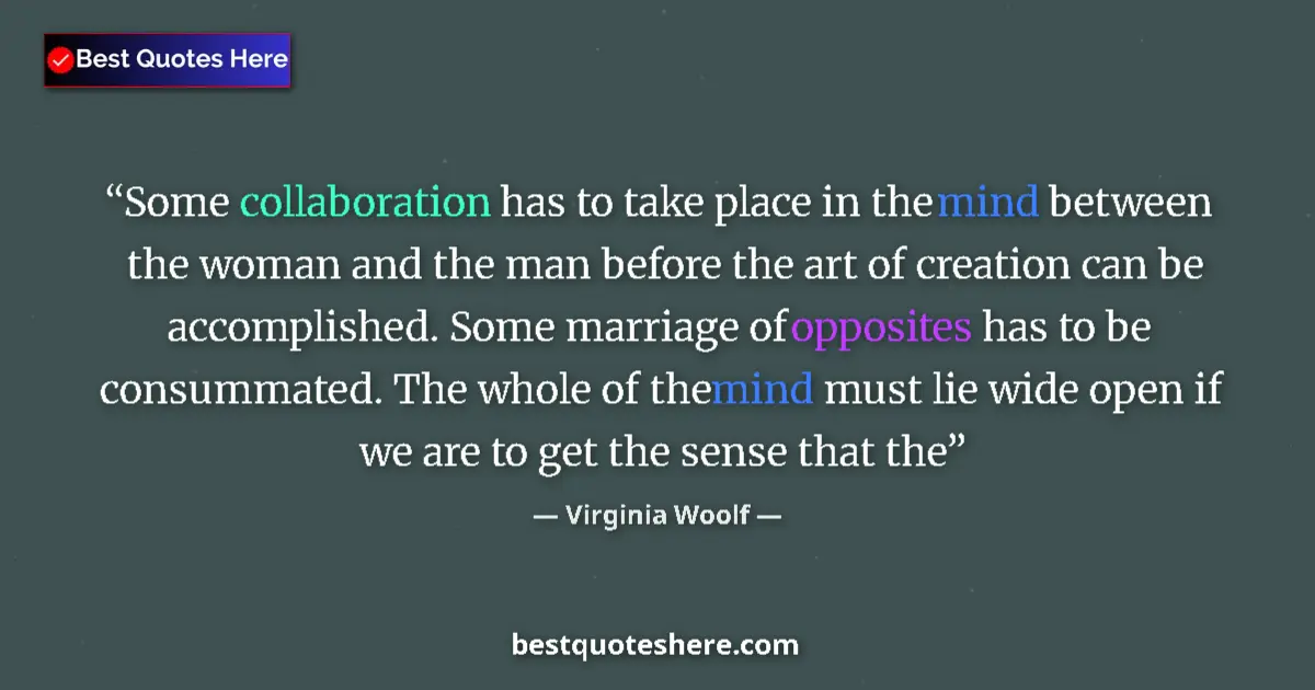 Quote by Virginia Woolf: Some collaboration has to take place in the mind between the woman and the man before the art of cre...