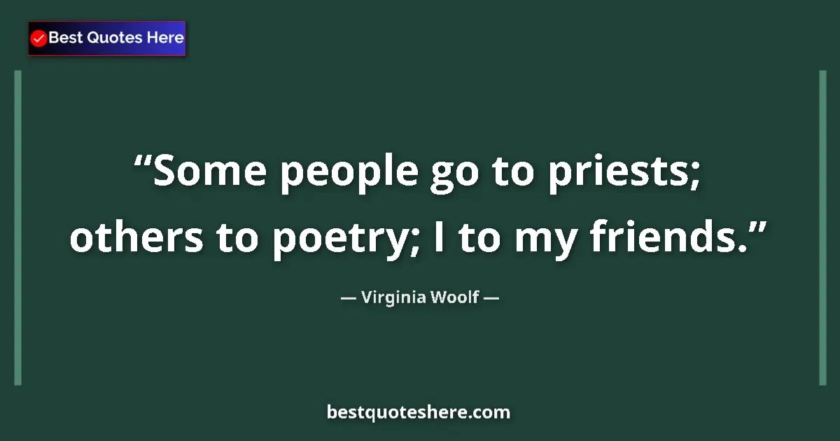 Quote by Virginia Woolf: Some people go to priests; others to poetry; I to my friends....
