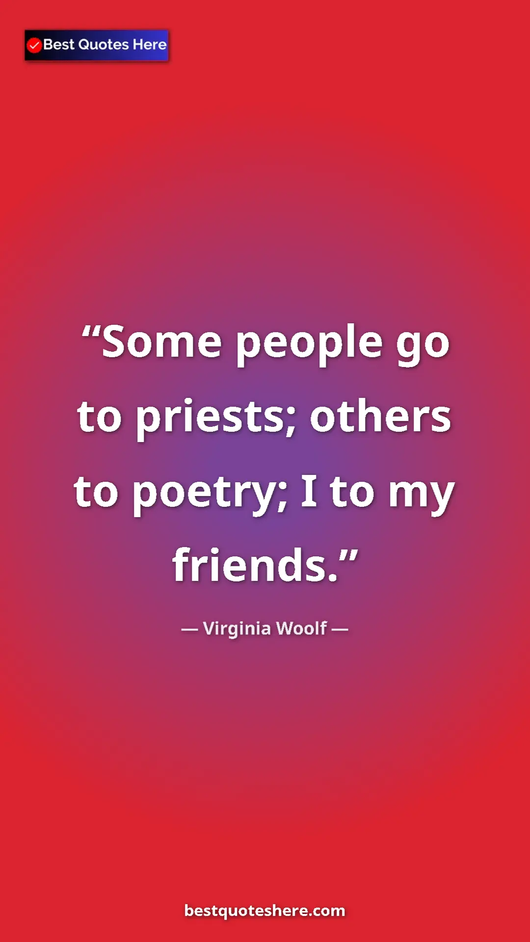 Virginia Woolf Quote Card: "Some people go to priests; others to poetry; I to my..." Pinterest quote poster by Virginia Woolf: "Some people go to priests; others to poetry; I to my..."