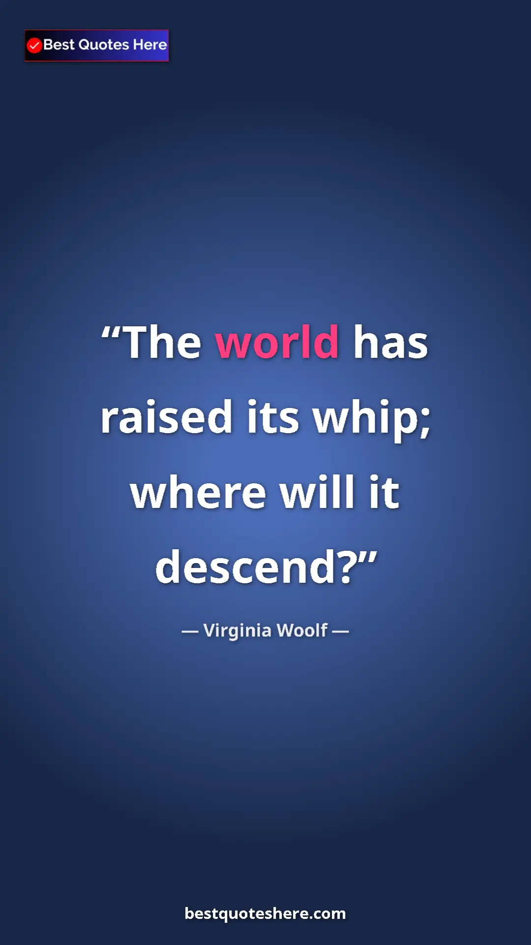 Pinterest quote poster by Virginia Woolf: "The world has raised its whip; where will it descend?"