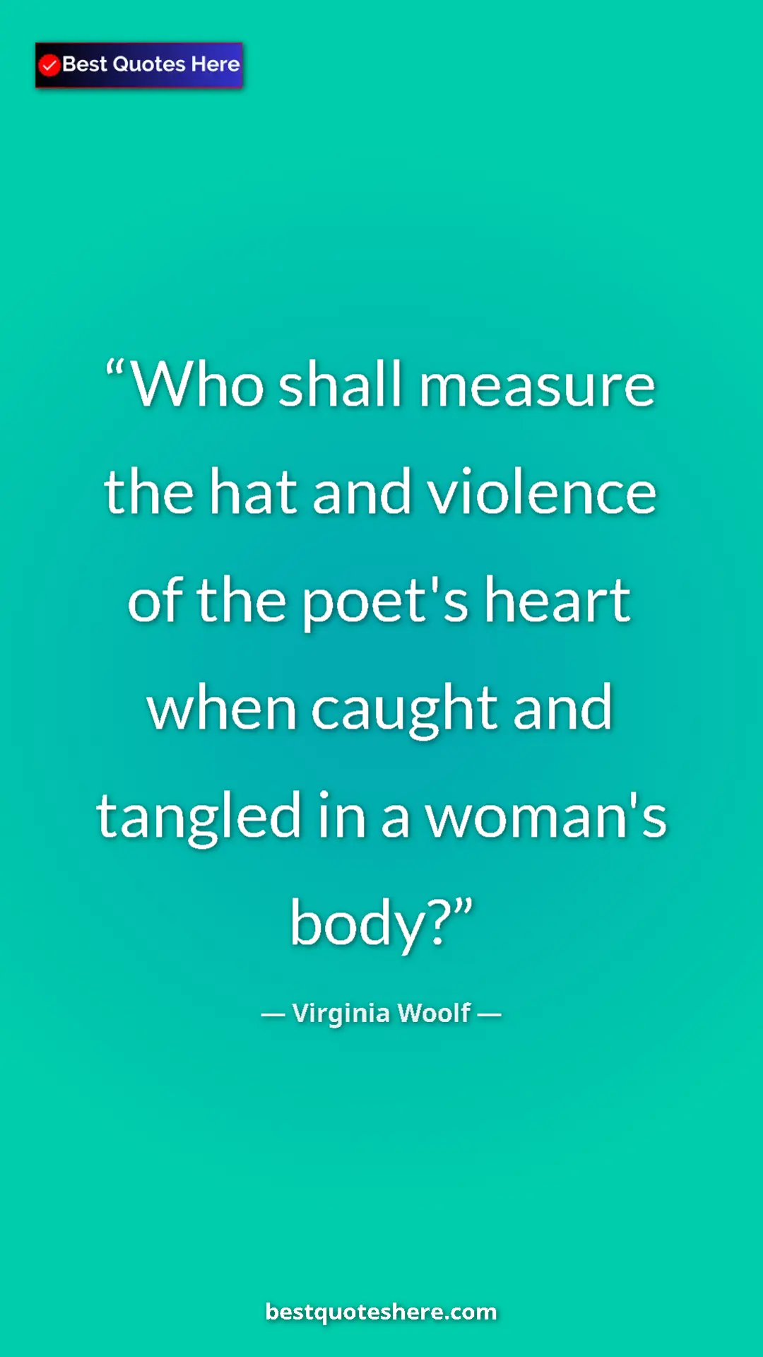Virginia Woolf Quote Card: "Who shall measure the hat and violence of the poet's heart..." Pinterest quote poster by Virginia Woolf: "Who shall measure the hat and violence of the poet's heart..."