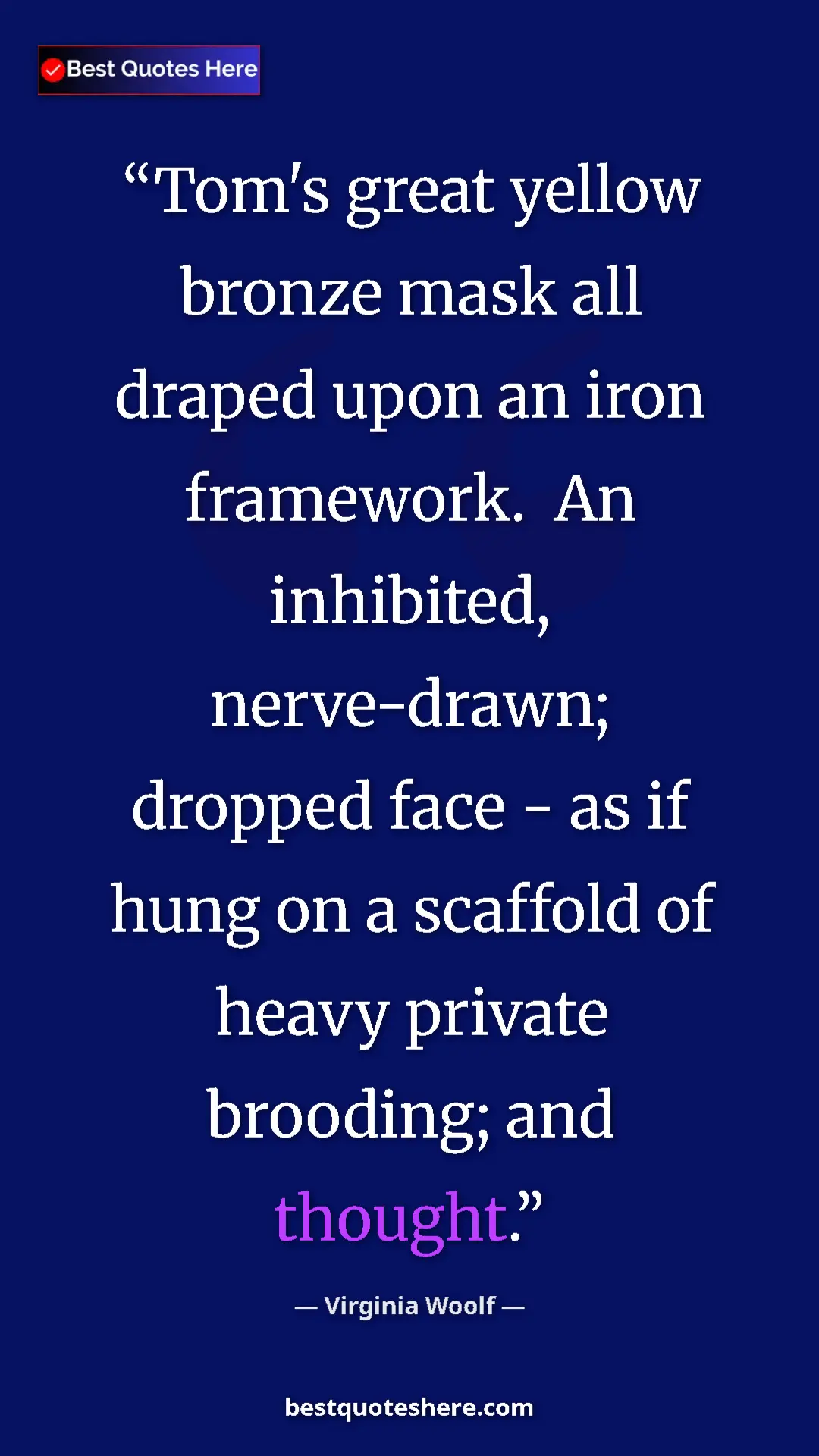 Virginia Woolf Quote Card: "Tom's great yellow bronze mask all draped upon an iron..." Pinterest quote poster by Virginia Woolf: "Tom's great yellow bronze mask all draped upon an iron..."