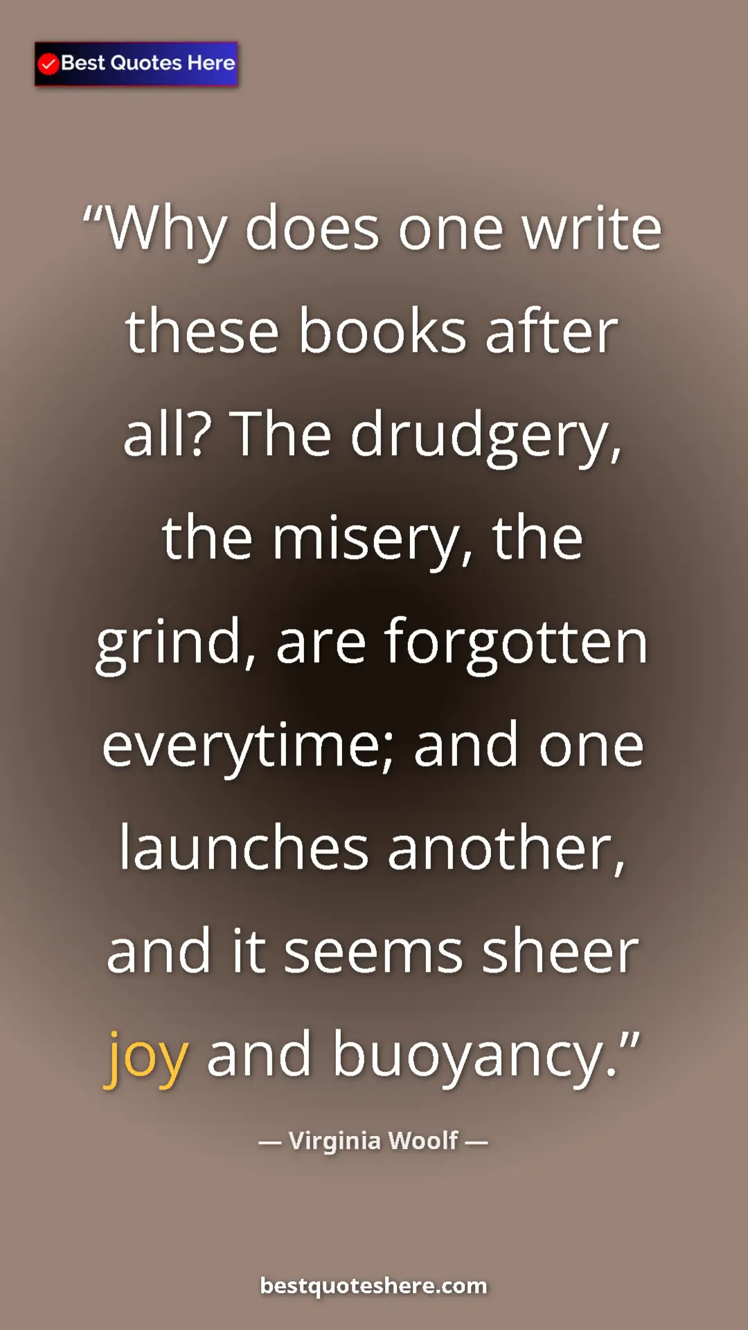 Pinterest quote poster by Virginia Woolf: "Why does one write these books after all? The drudgery, the..."