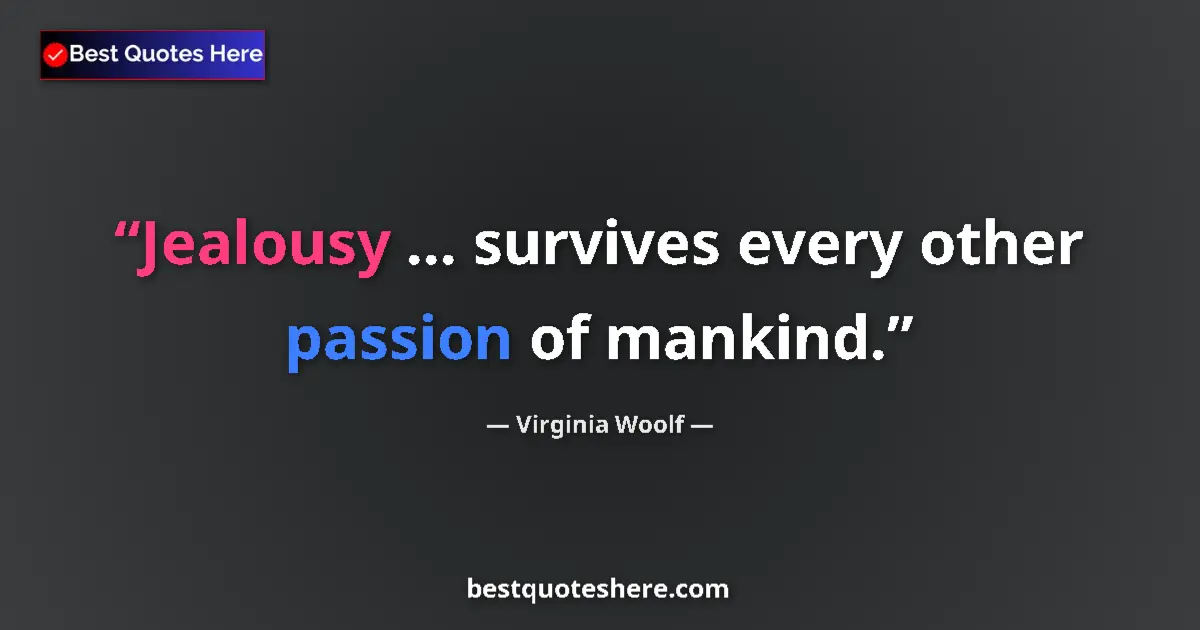 Quote by Virginia Woolf: Jealousy ... survives every other passion of manki