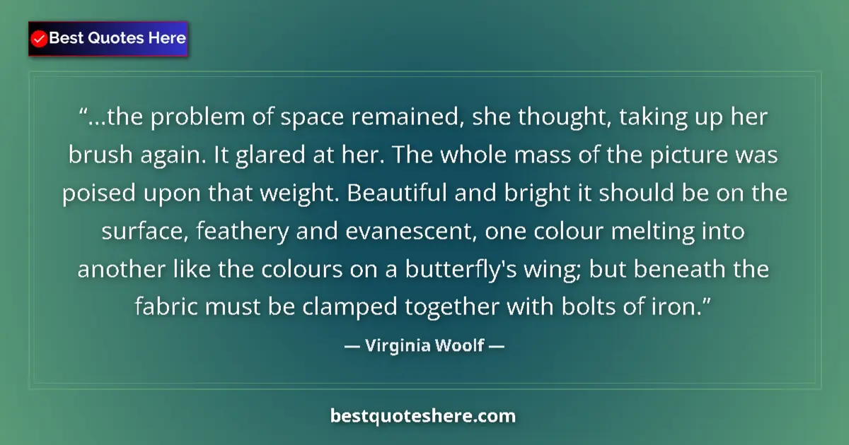 Quote by Virginia Woolf: ...the problem of space remained, she thought, taking up her brush again. It glared at her. The whol...