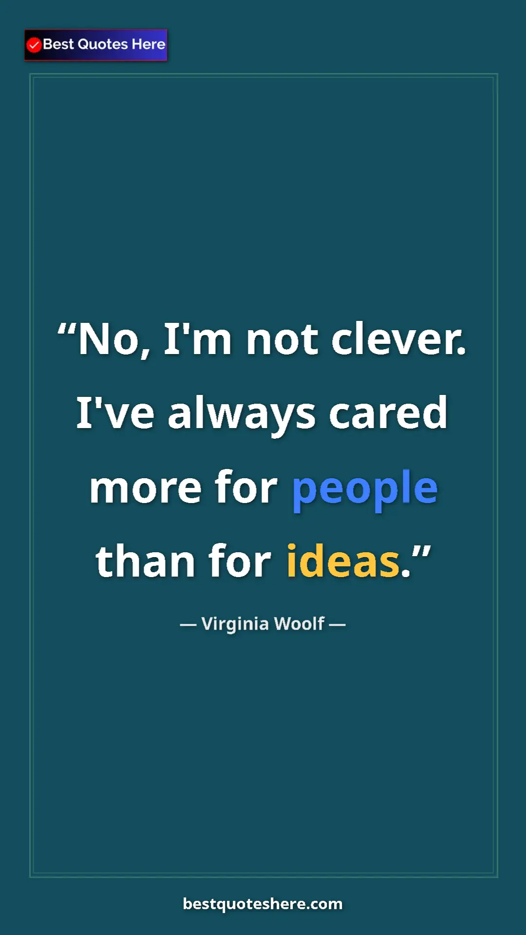 Virginia Woolf Quote Card: "No, I'm not clever. I've always cared more for people than..." Pinterest quote poster by Virginia Woolf: "No, I'm not clever. I've always cared more for people than..."