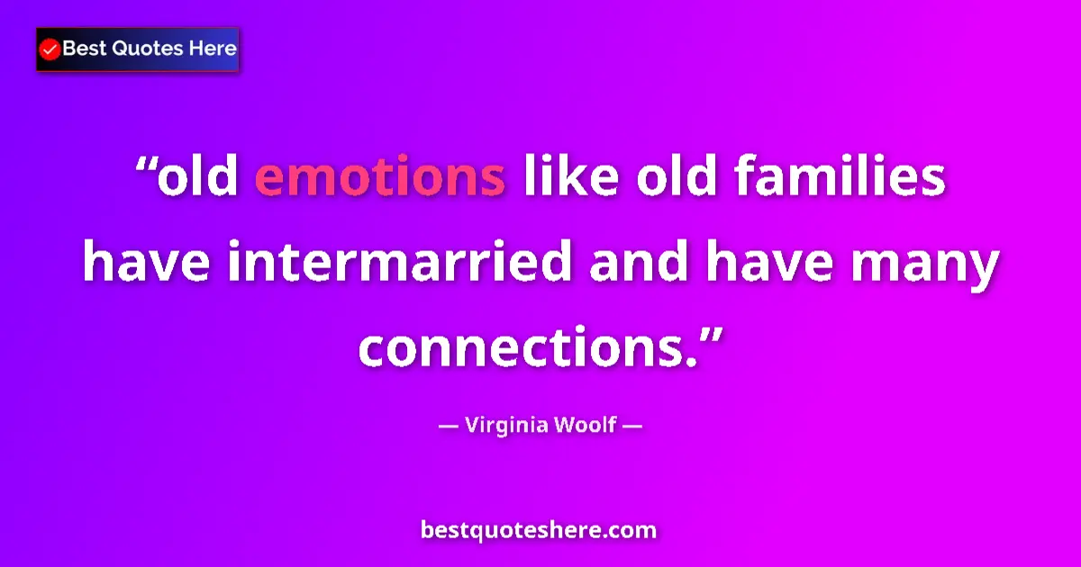 Quote by Virginia Woolf: old emotions like old families have intermarried and have many connections....