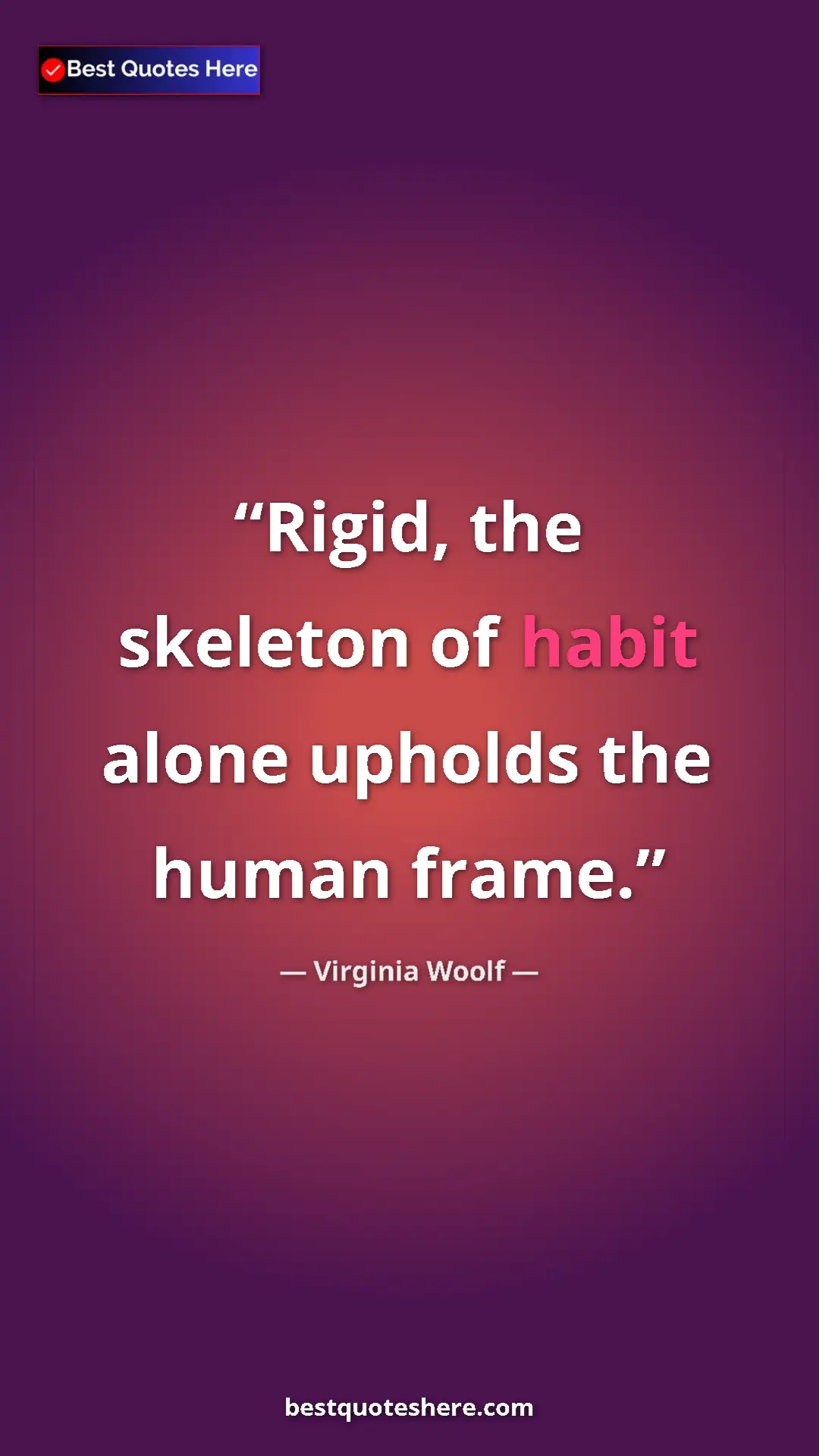 Pinterest quote poster by Virginia Woolf: "Rigid, the skeleton of habit alone upholds the human frame."