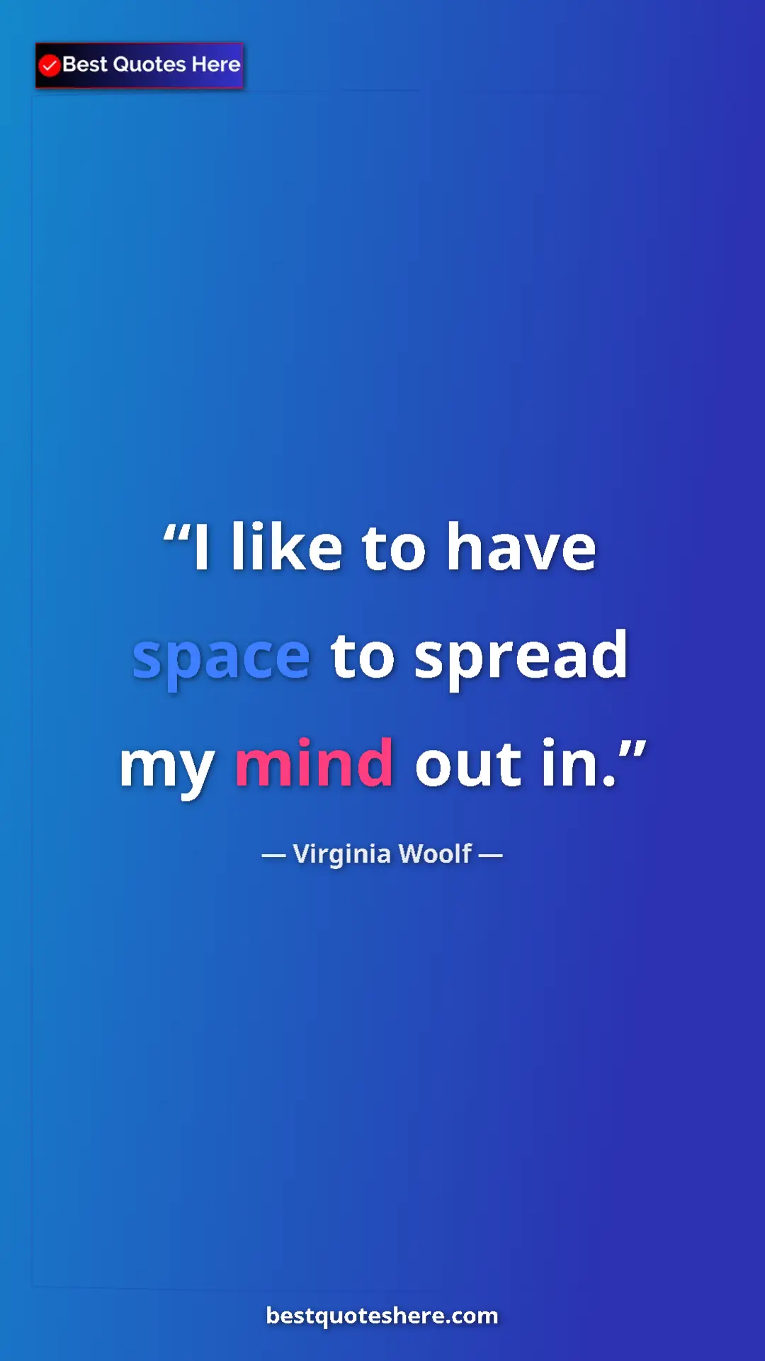 Virginia Woolf Quote Card: "I like to have space to spread my mind out in." Pinterest quote poster by Virginia Woolf: "I like to have space to spread my mind out in."
