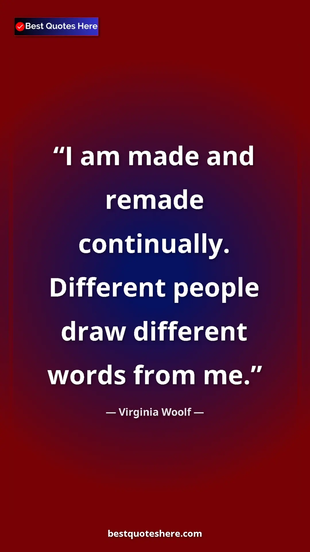 Virginia Woolf Quote Card: "I am made and remade continually. Different people draw..." Pinterest quote poster by Virginia Woolf: "I am made and remade continually. Different people draw..."