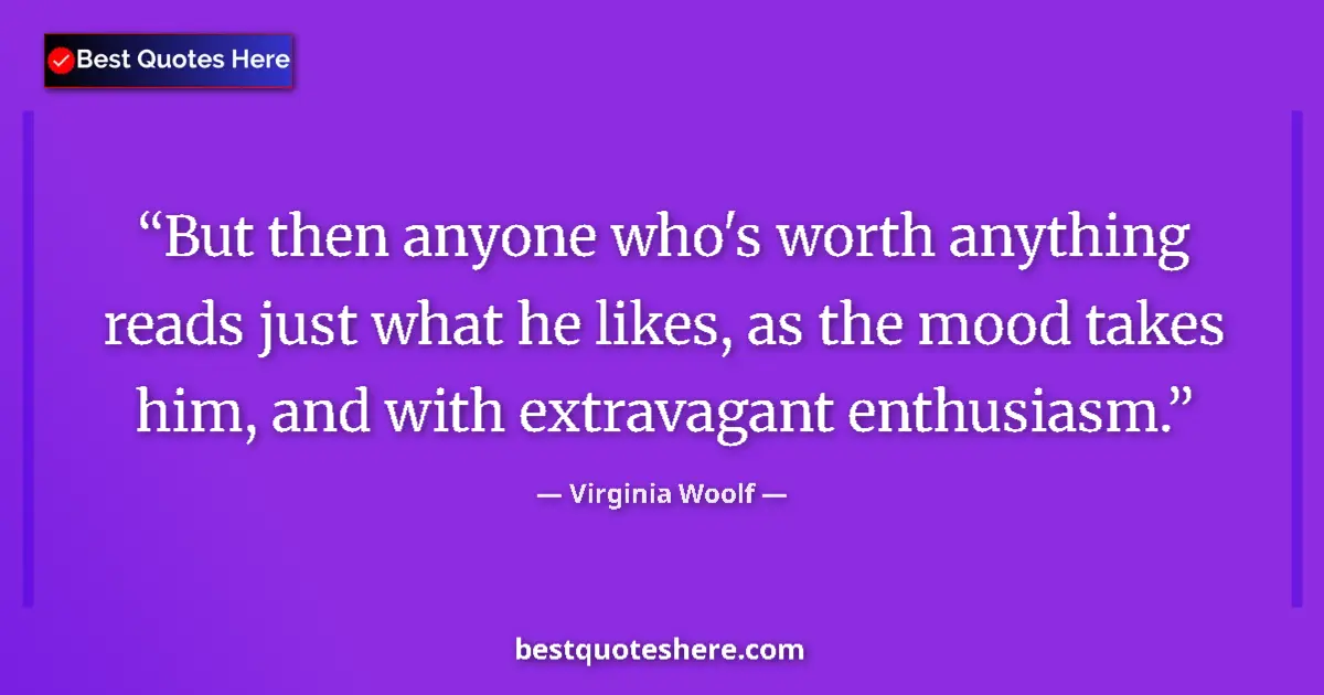 Quote by Virginia Woolf: But then anyone who's worth anything reads just wh