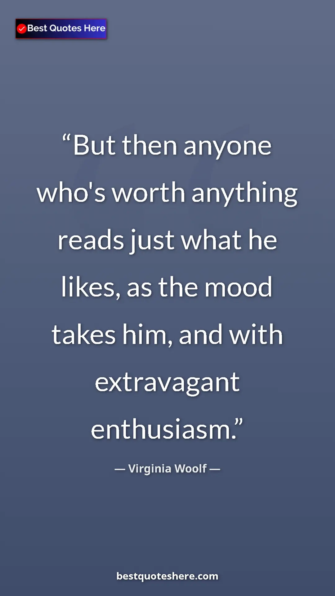 Virginia Woolf Quote Card: "But then anyone who's worth anything reads just what he..." Pinterest quote poster by Virginia Woolf: "But then anyone who's worth anything reads just what he..."