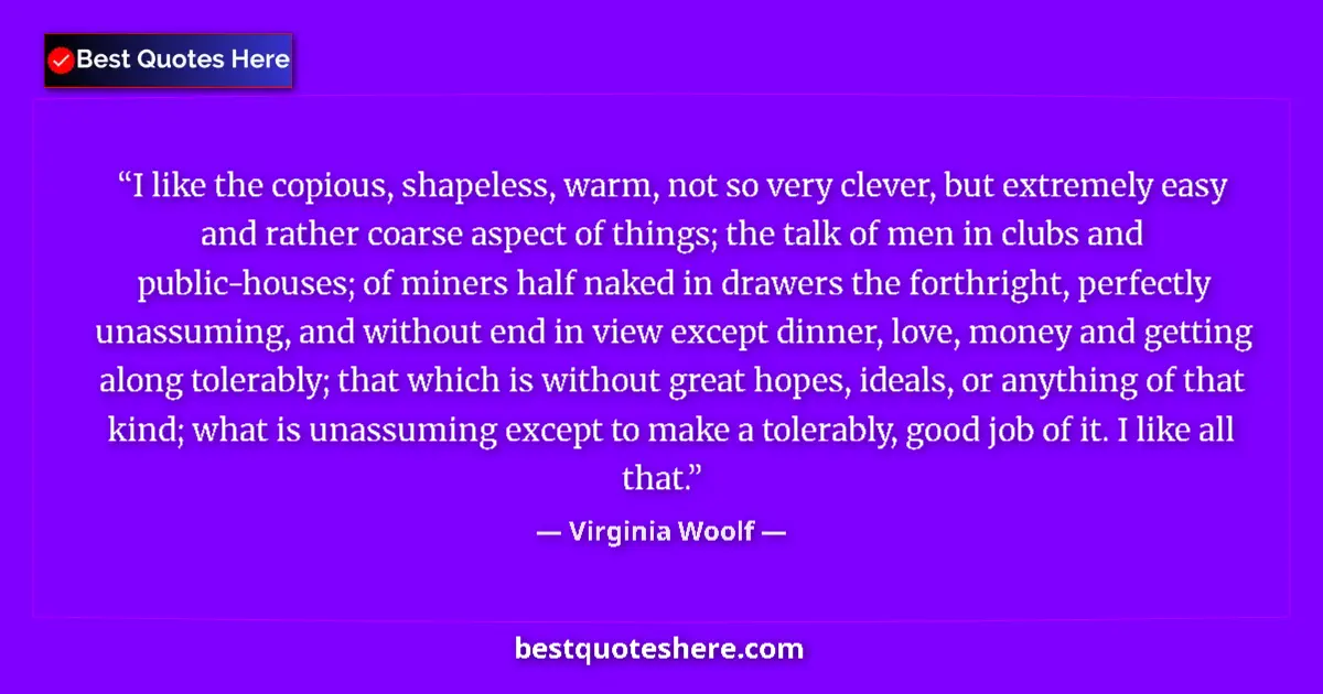 Quote by Virginia Woolf: I like the copious, shapeless, warm, not so very clever, but extremely easy and rather coarse aspect...