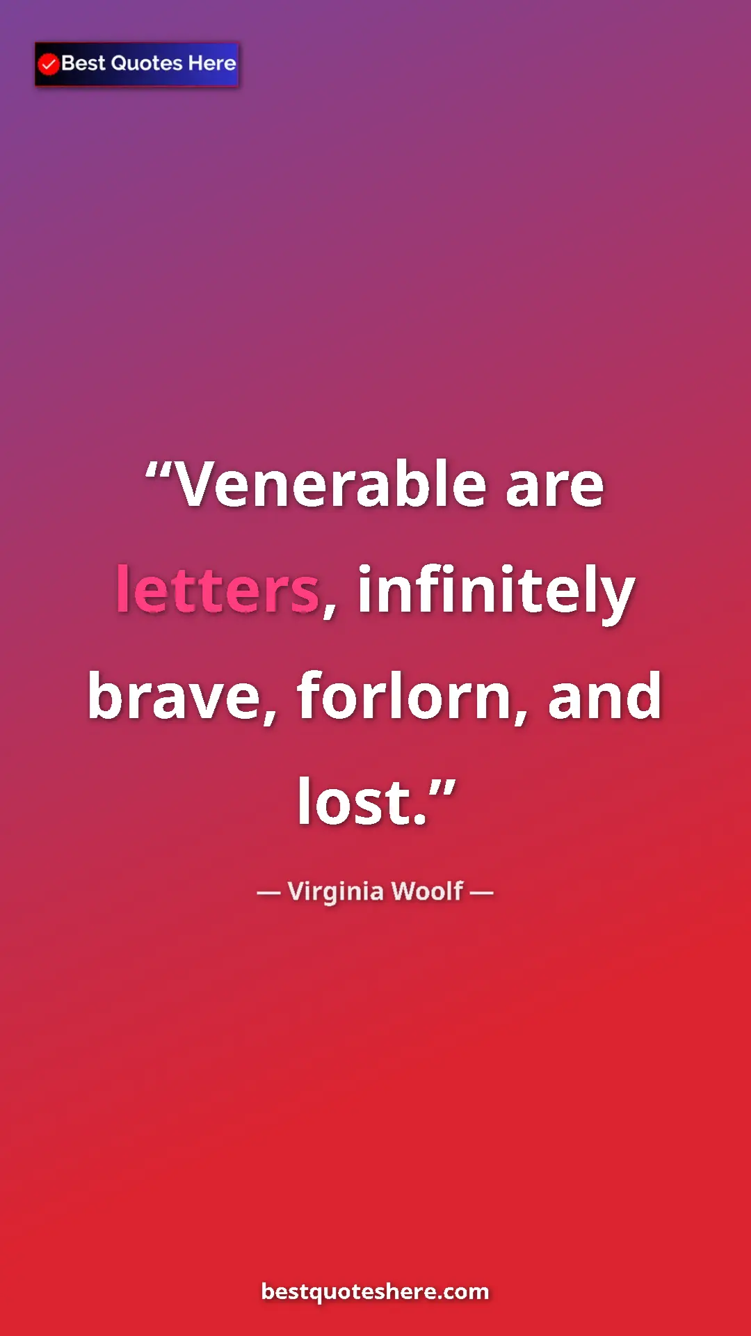 Virginia Woolf Quote Card: "Venerable are letters, infinitely brave, forlorn, and lost." Pinterest quote poster by Virginia Woolf: "Venerable are letters, infinitely brave, forlorn, and lost."