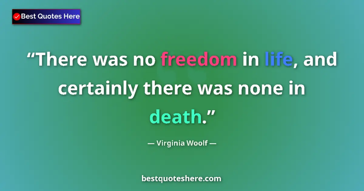 Quote by Virginia Woolf: There was no freedom in life, and certainly there was none in death....