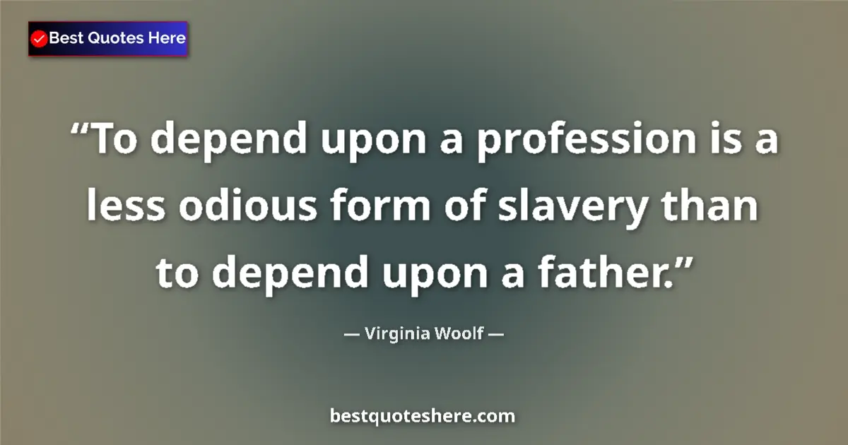 Virginia Woolf Quote: "To depend upon a profession is a less odious form of..." Virginia Woolf quote: "To depend upon a profession is a less odious form of..."