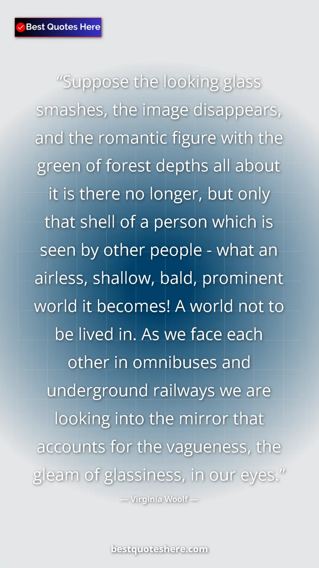 Virginia Woolf Quote Card: "Suppose the looking glass smashes, the image disappears,..." Pinterest quote poster by Virginia Woolf: "Suppose the looking glass smashes, the image disappears,..."