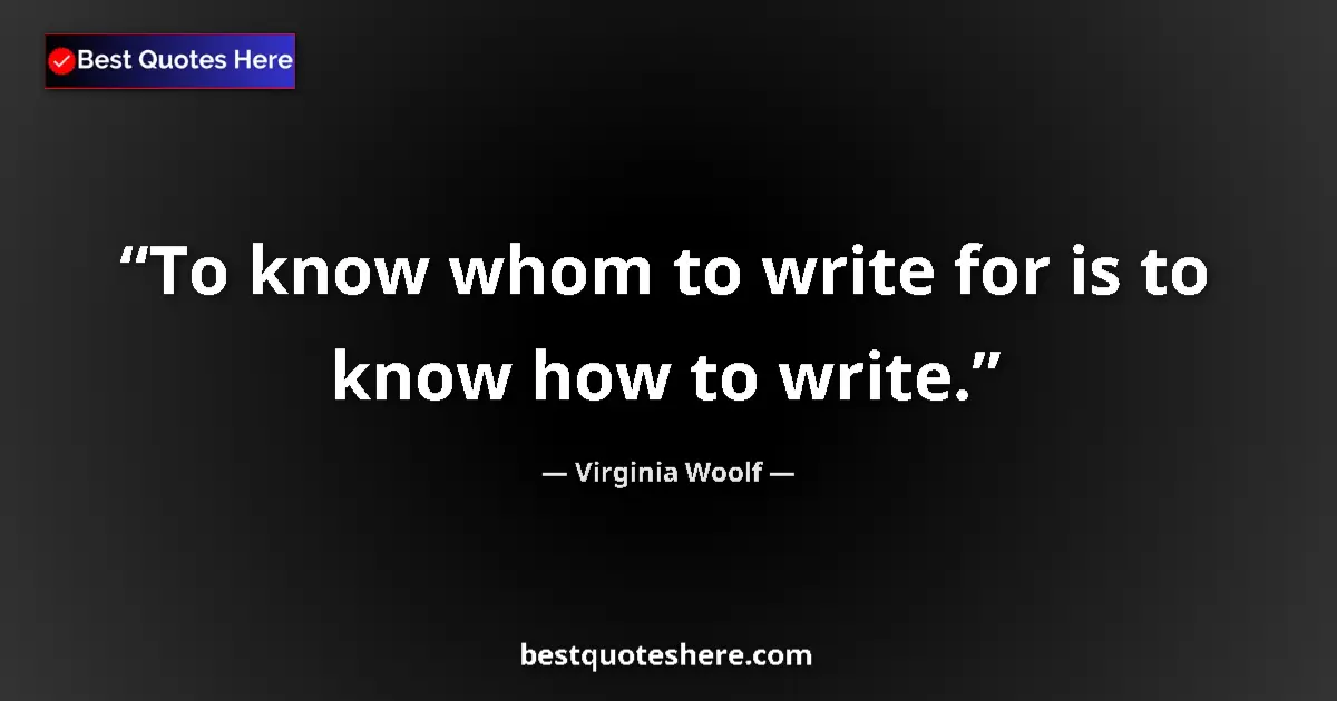 Quote by Virginia Woolf: To know whom to write for is to know how to write....