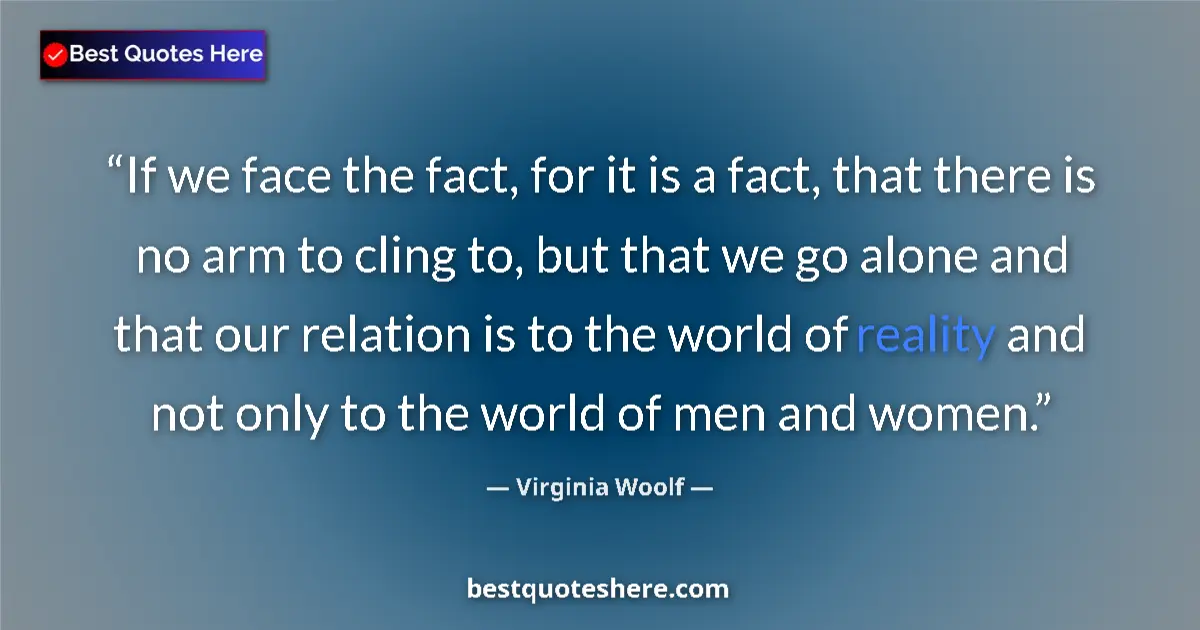 Virginia Woolf quote: "If we face the fact, for it is a fact, that there is no arm..."