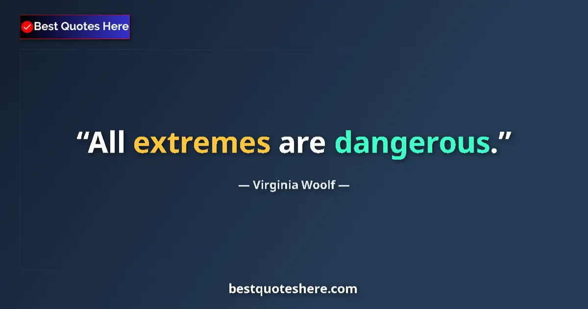 Quote by Virginia Woolf: All extremes are dangerous....