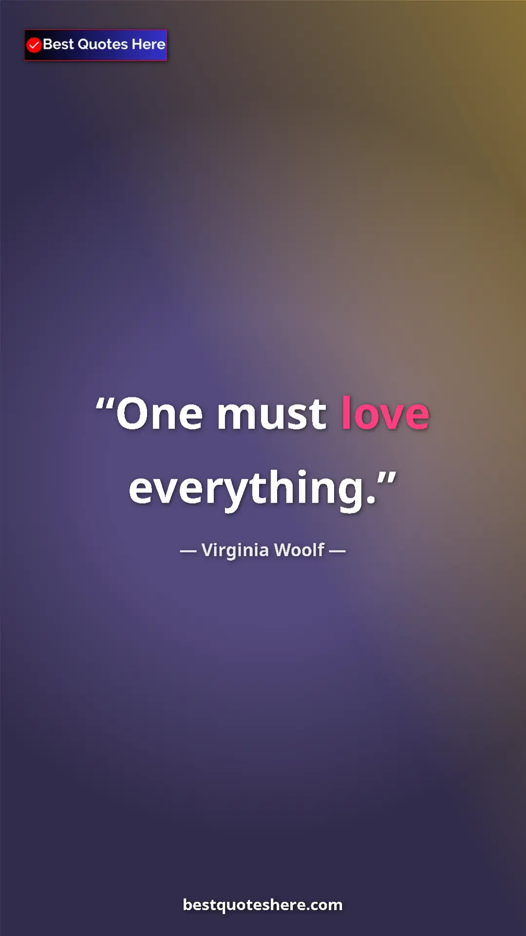 Pinterest quote poster by Virginia Woolf: "One must love everything."