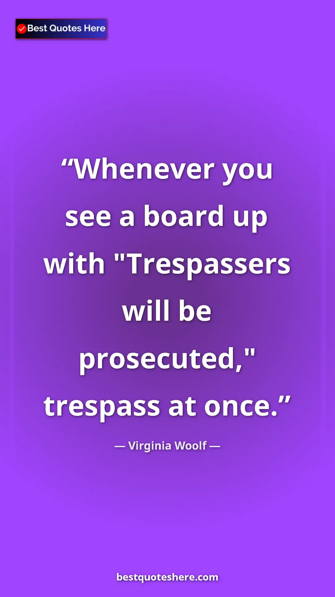 Virginia Woolf Quote Card: "Whenever you see a board up with "Trespassers will be..." Pinterest quote poster by Virginia Woolf: "Whenever you see a board up with "Trespassers will be..."