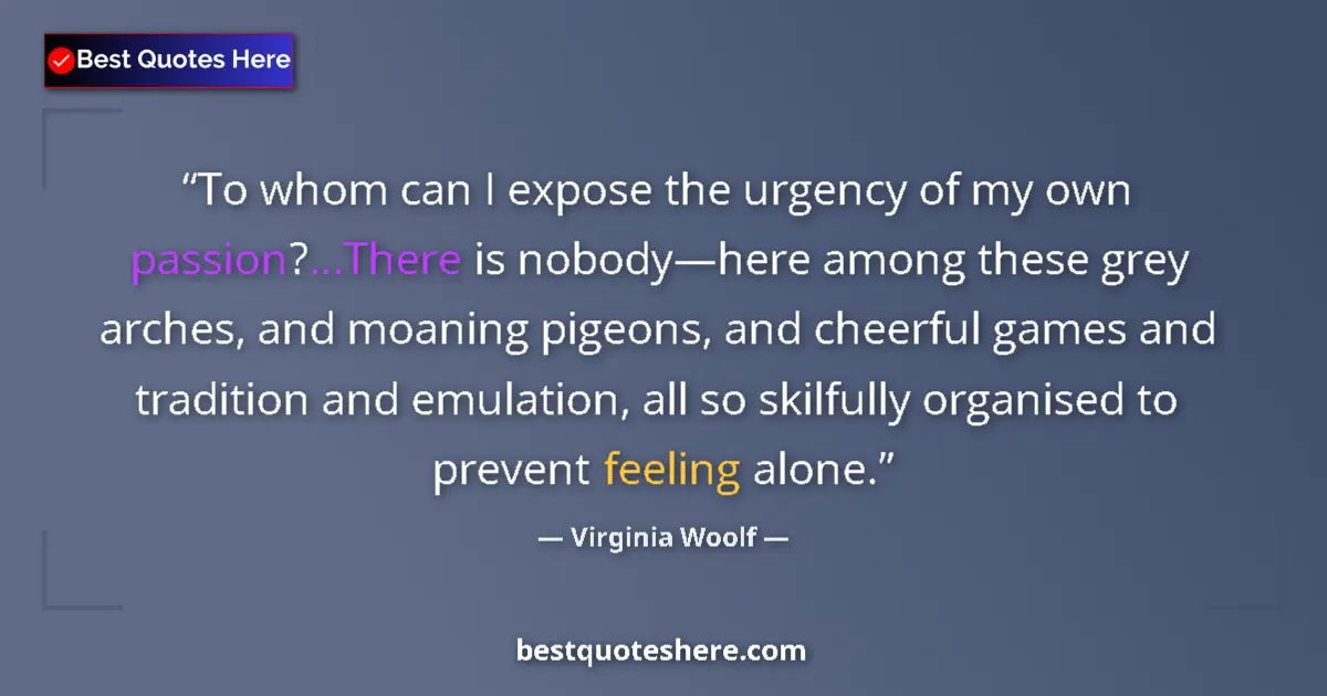 Quote by Virginia Woolf: To whom can I expose the urgency of my own passion