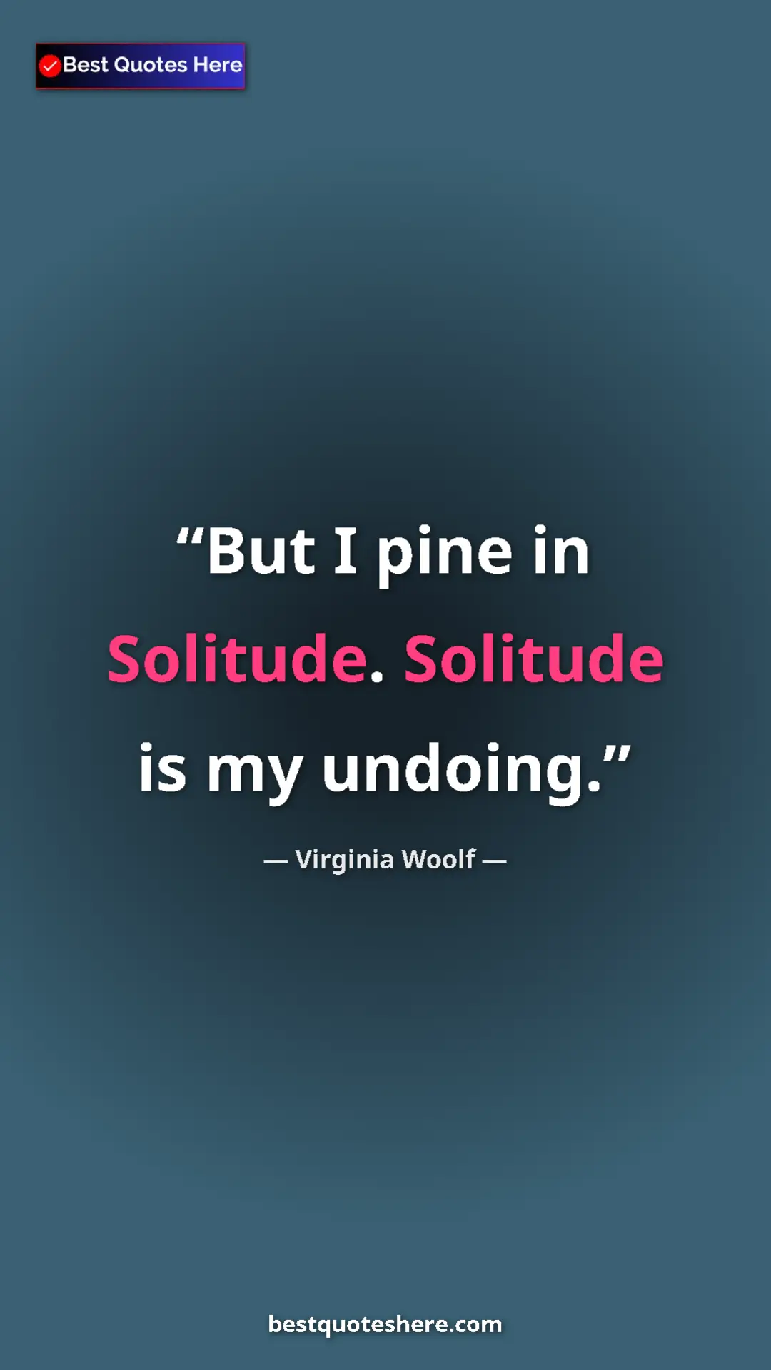 Virginia Woolf Quote Card: "But I pine in Solitude. Solitude is my undoing." Pinterest quote poster by Virginia Woolf: "But I pine in Solitude. Solitude is my undoing."