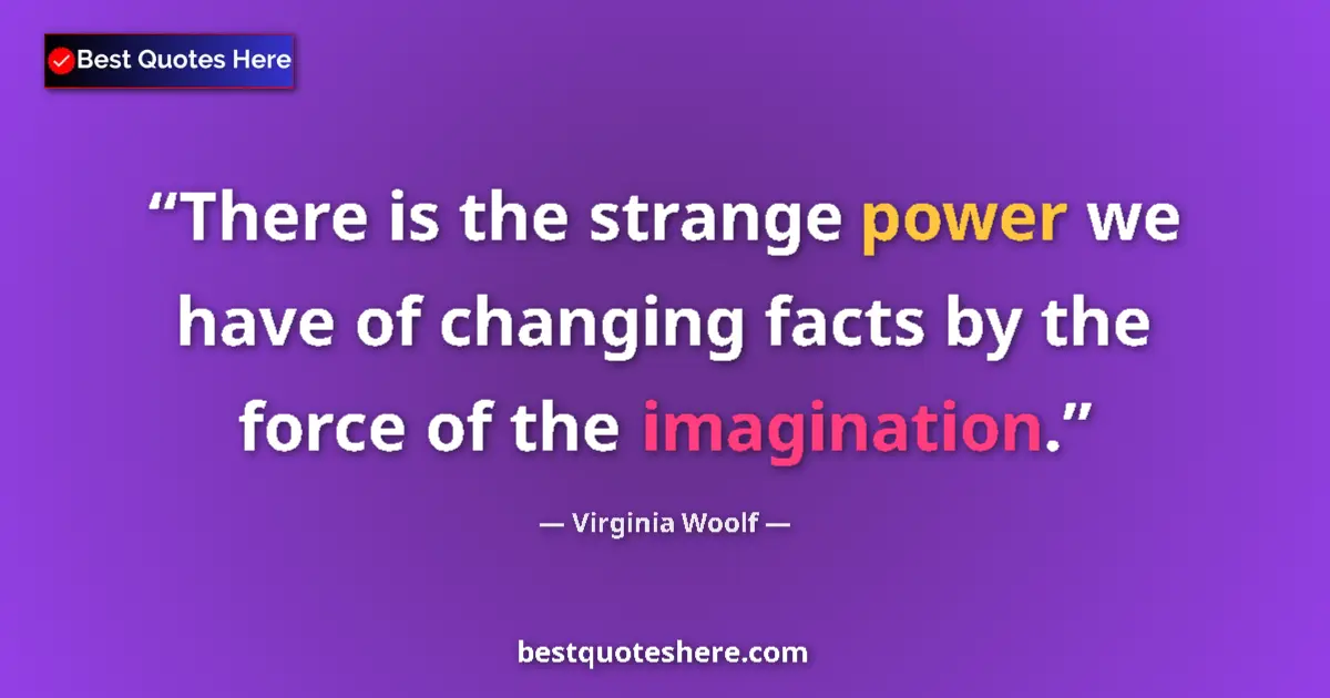 Virginia Woolf Quote: "There is the strange power we have of changing facts by the..." Virginia Woolf quote: "There is the strange power we have of changing facts by the..."