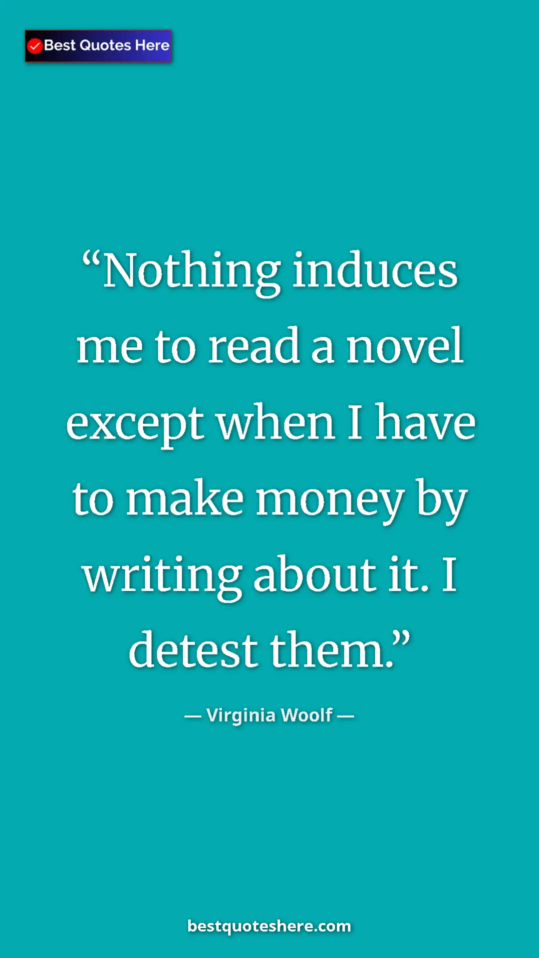 Pinterest quote poster by Virginia Woolf: "Nothing induces me to read a novel except when I have to..."