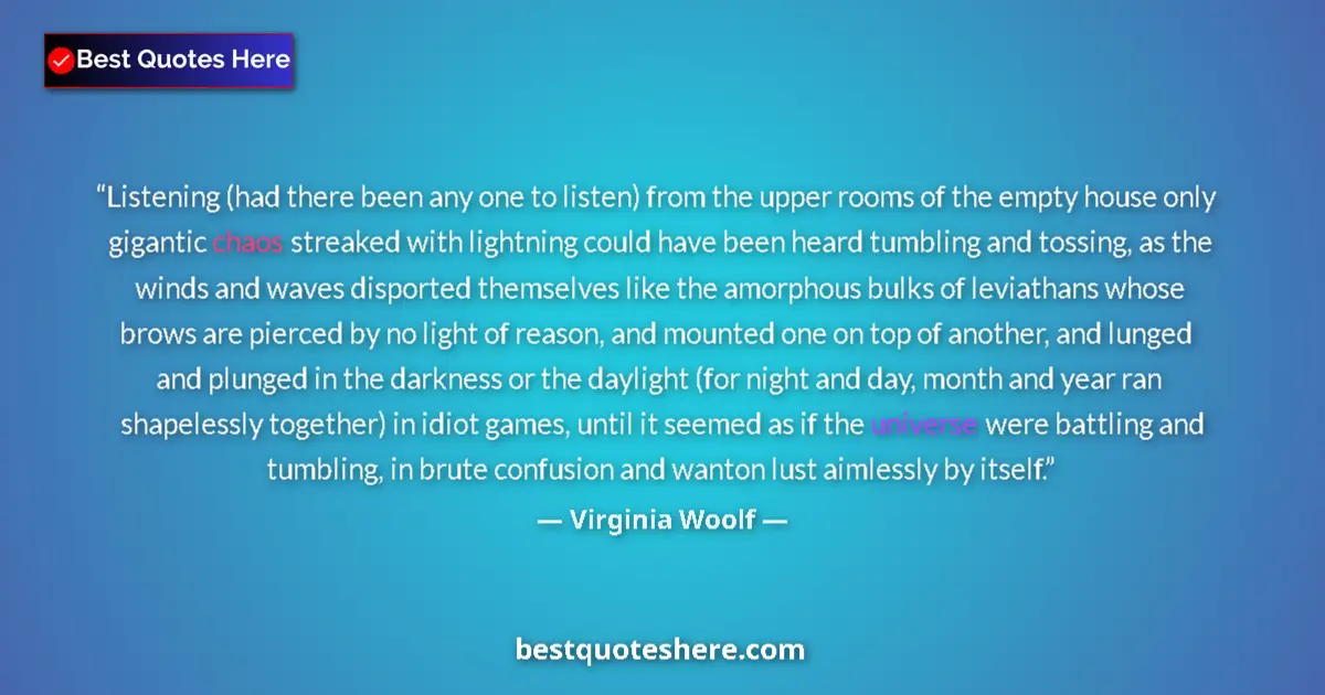 Quote by Virginia Woolf: Listening (had there been any one to listen) from the upper rooms of the empty house only gigantic c...