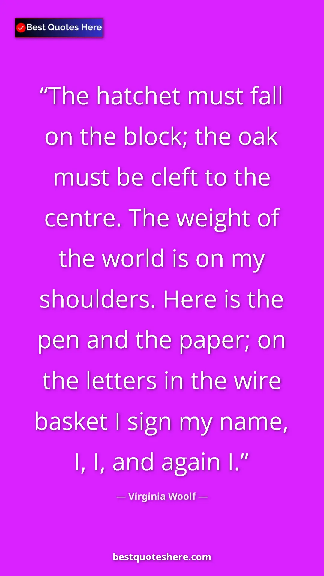 Virginia Woolf Quote Card: "The hatchet must fall on the block; the oak must be cleft..." Pinterest quote poster by Virginia Woolf: "The hatchet must fall on the block; the oak must be cleft..."
