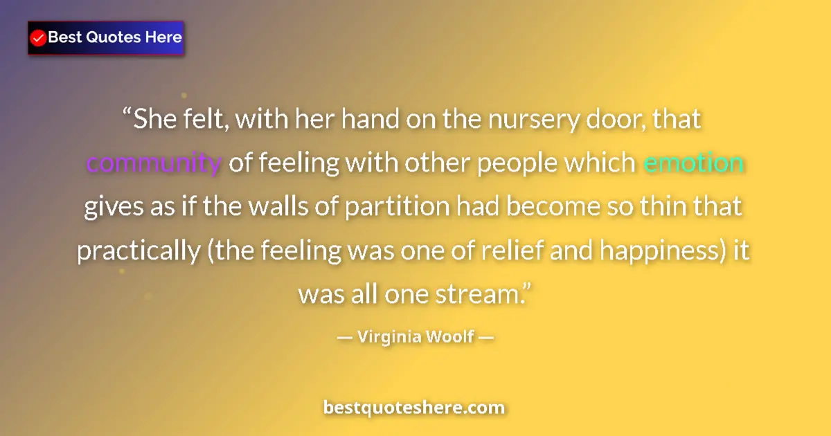 Image for the quote by Virginia Woolf: She felt, with her hand on the nursery door, that community of feeling with other people which emoti...