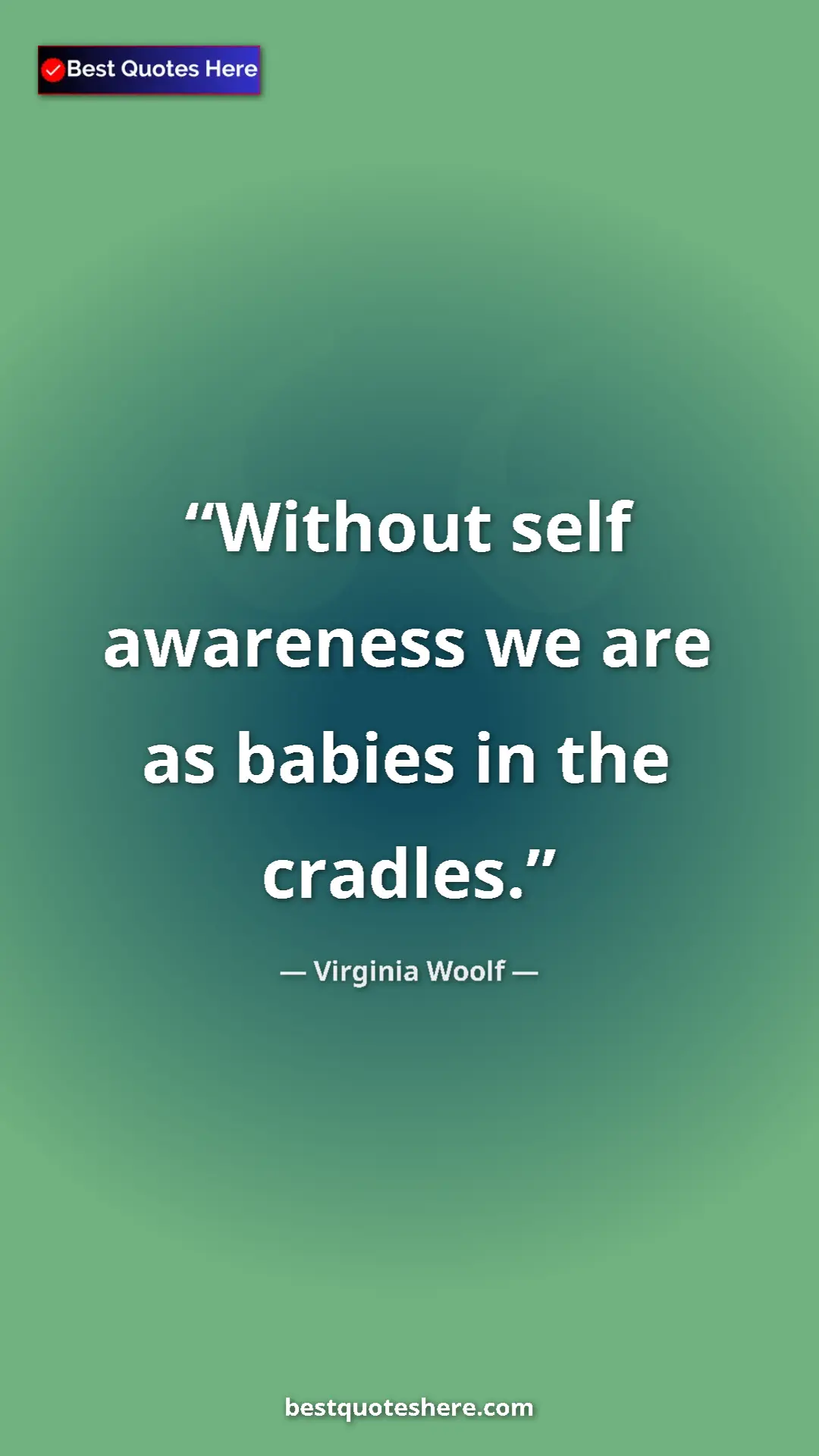 Virginia Woolf Quote Card: "Without self awareness we are as babies in the cradles." Pinterest quote poster by Virginia Woolf: "Without self awareness we are as babies in the cradles."