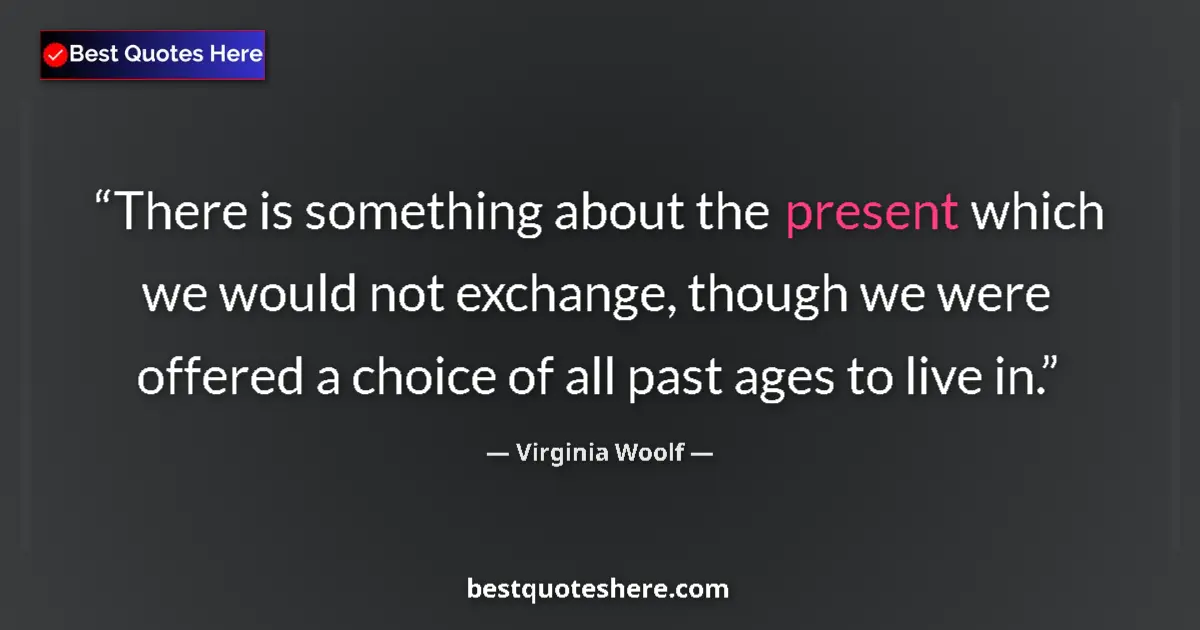 Quote by Virginia Woolf: There is something about the present which we woul