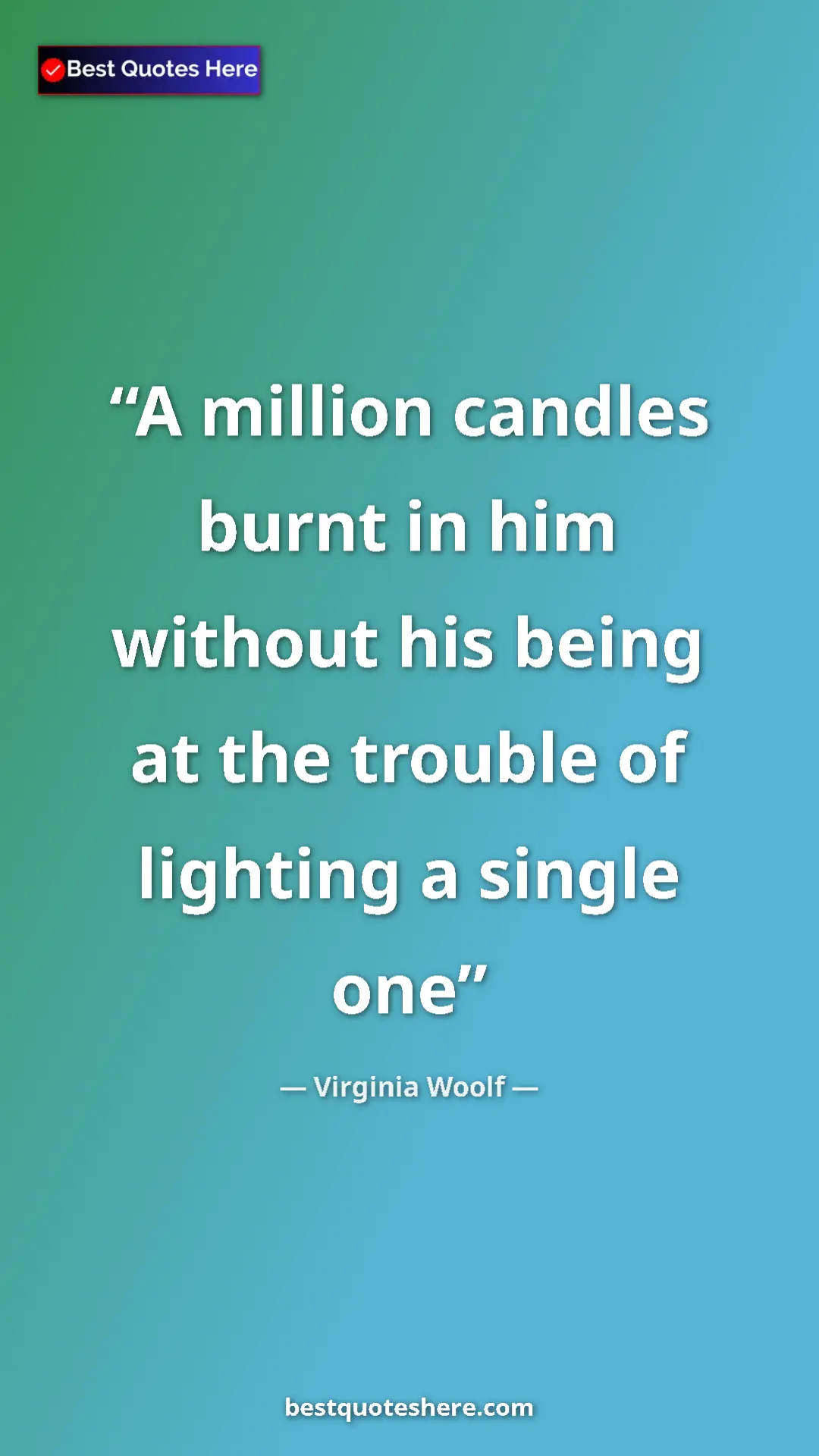 Pinterest quote poster by Virginia Woolf: "A million candles burnt in him without his being at the..."