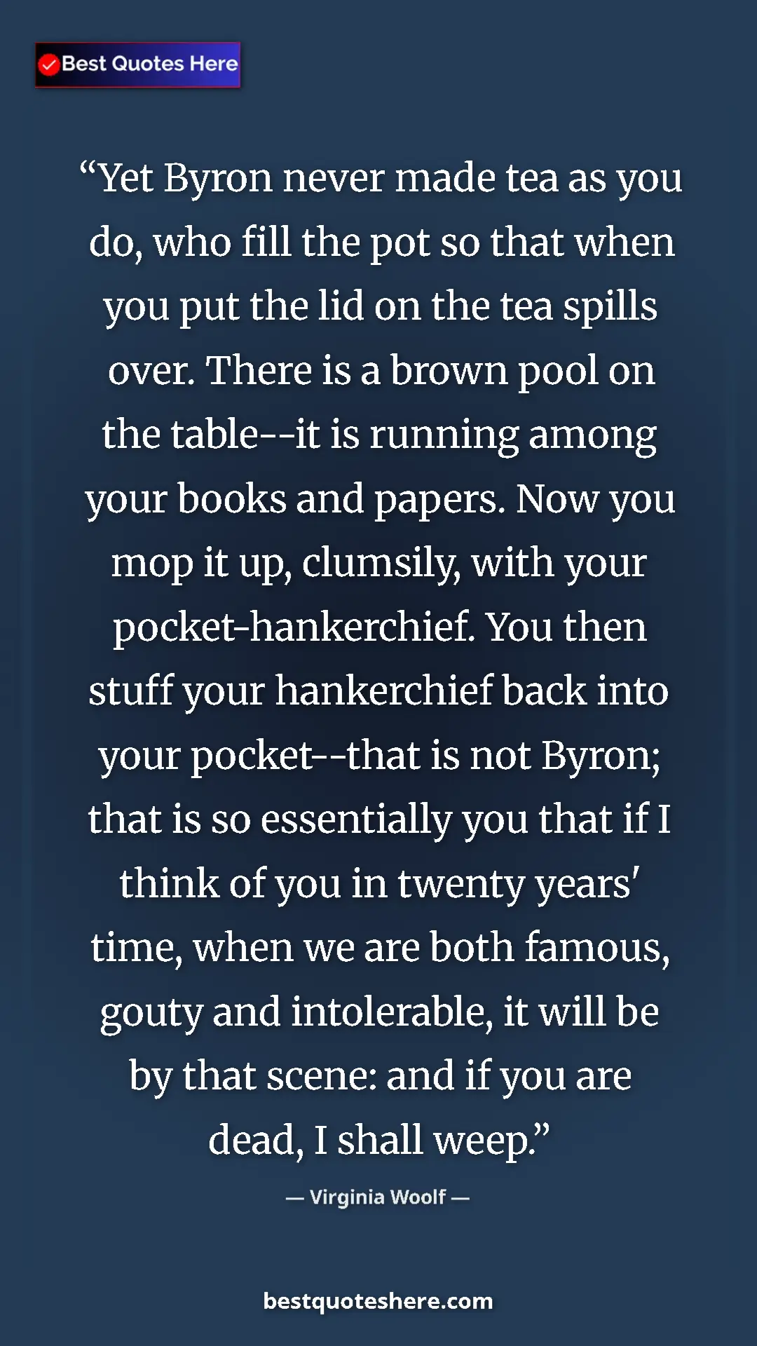 Pinterest quote poster by Virginia Woolf: "Yet Byron never made tea as you do, who fill the pot so..."