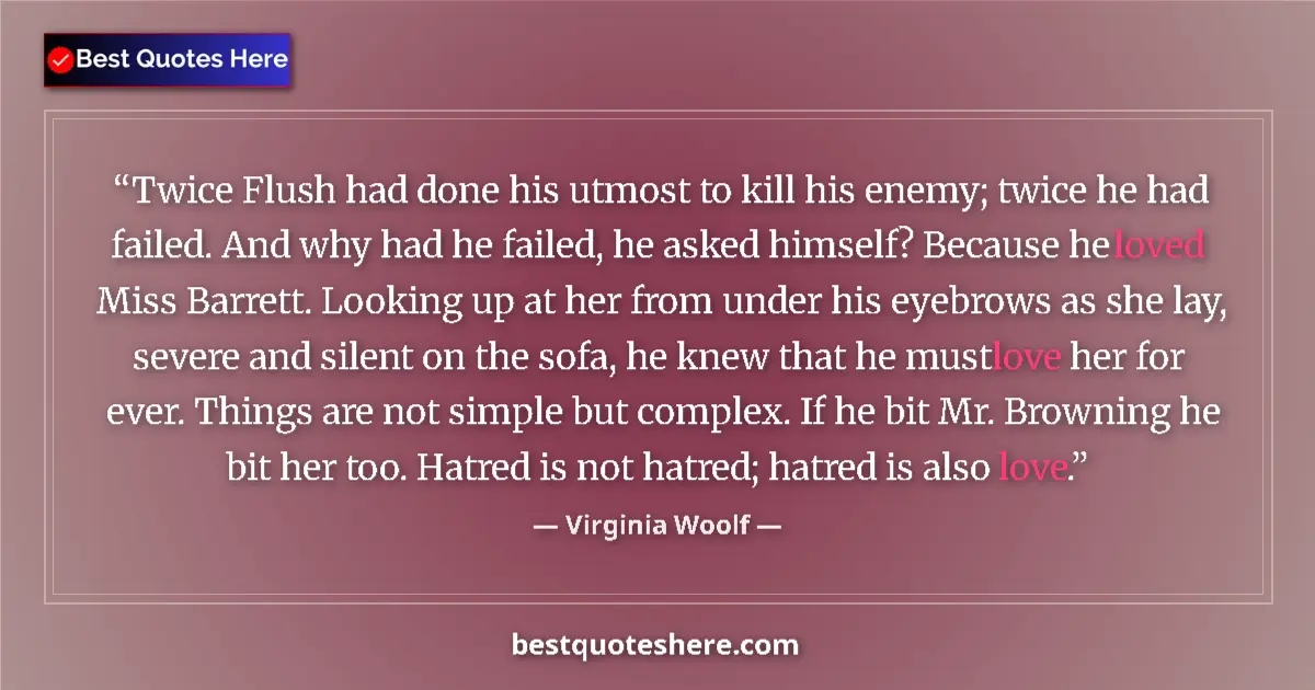 Quote by Virginia Woolf: Twice Flush had done his utmost to kill his enemy;