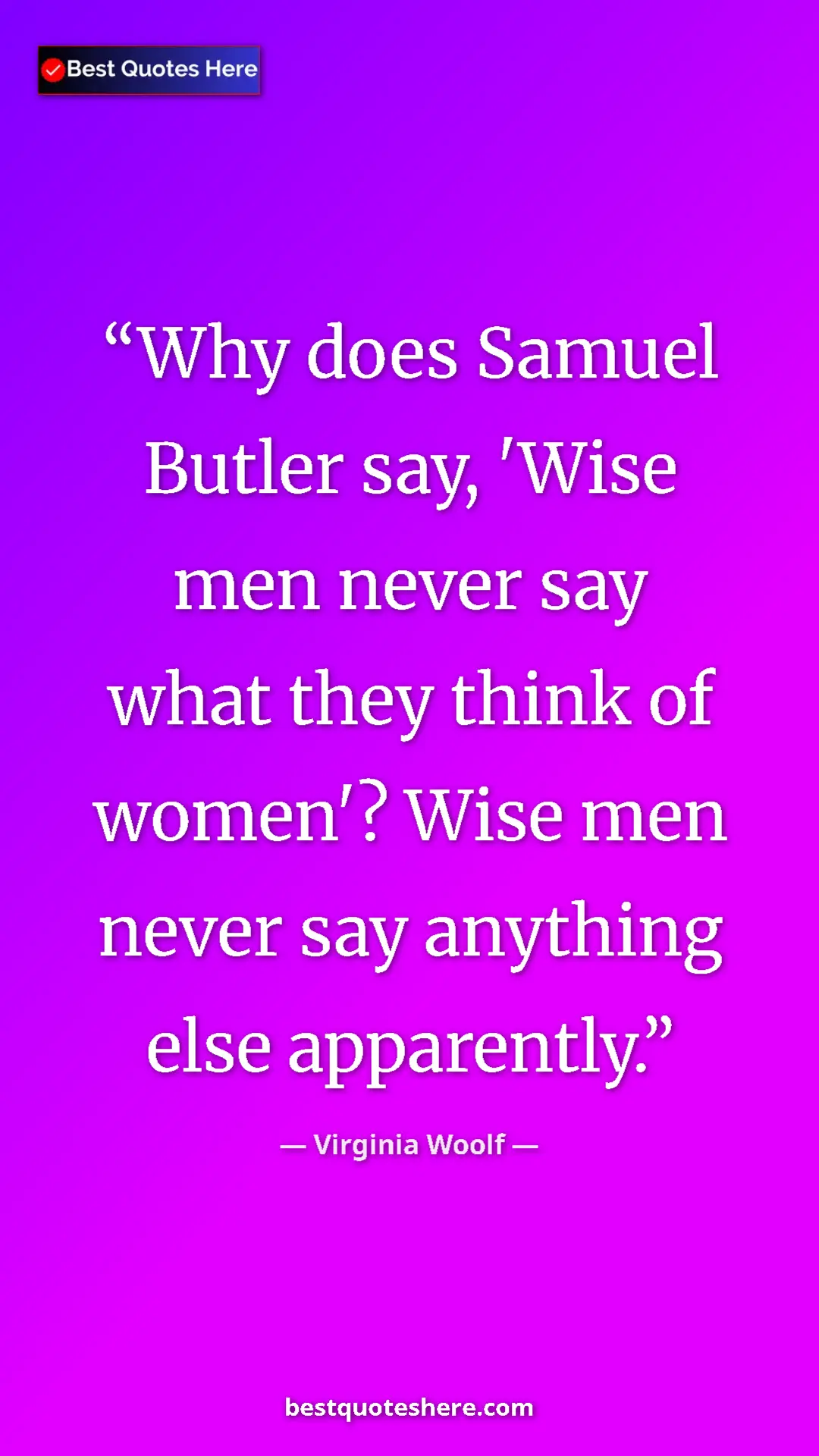 Virginia Woolf Quote Card: "Why does Samuel Butler say, 'Wise men never say what they..." Pinterest quote poster by Virginia Woolf: "Why does Samuel Butler say, 'Wise men never say what they..."