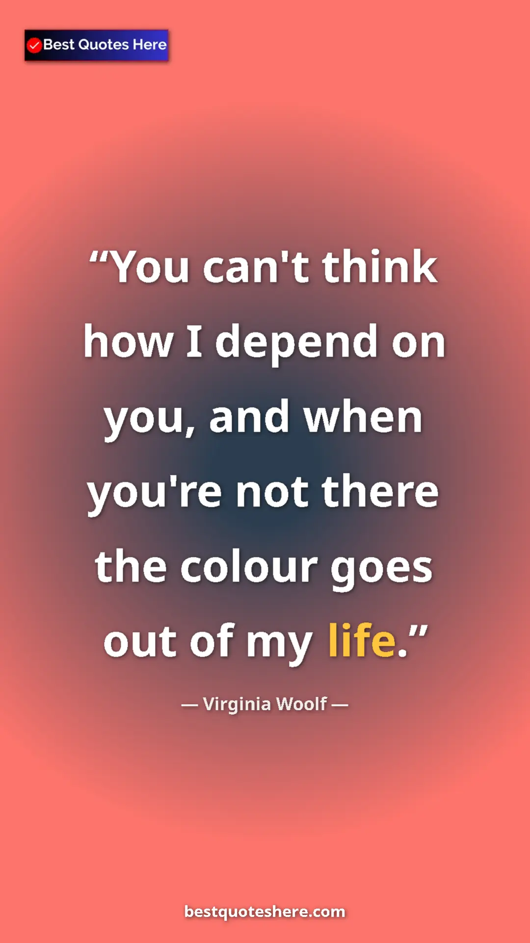 Pinterest quote poster by Virginia Woolf: "You can't think how I depend on you, and when you're not..."