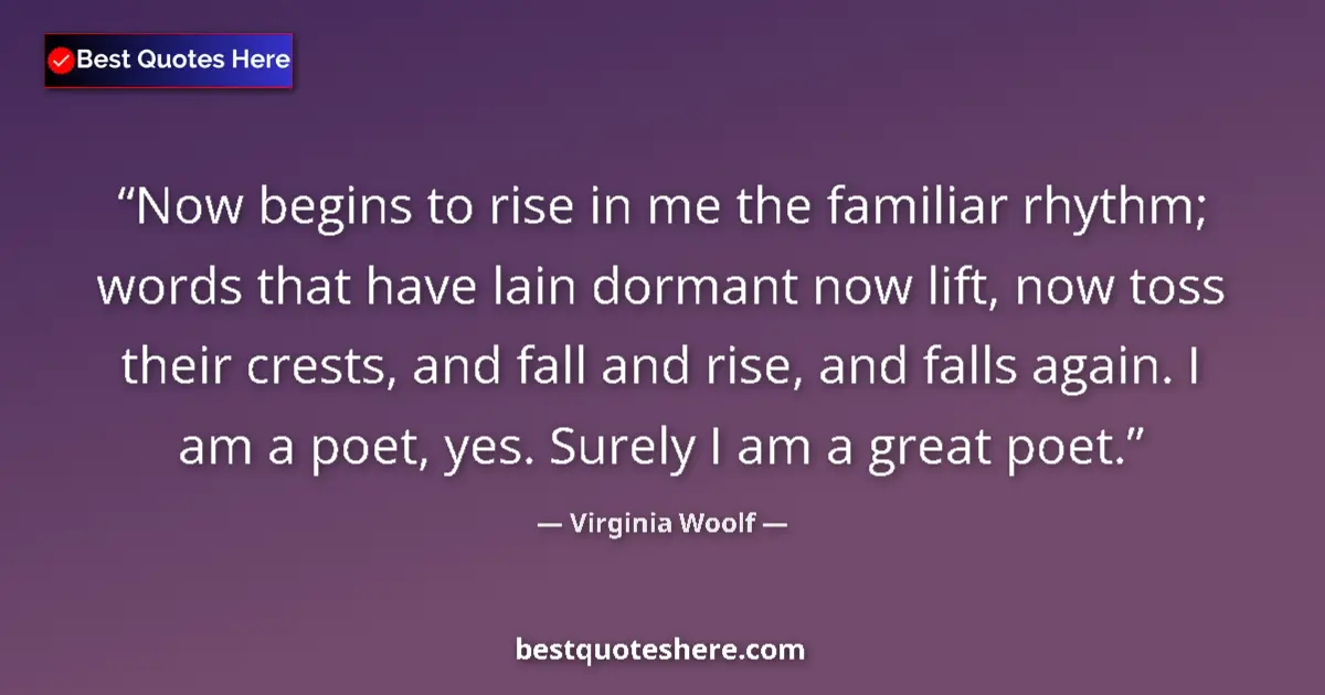 Image for the quote by Virginia Woolf: Now begins to rise in me the familiar rhythm; words that have lain dormant now lift, now toss their ...