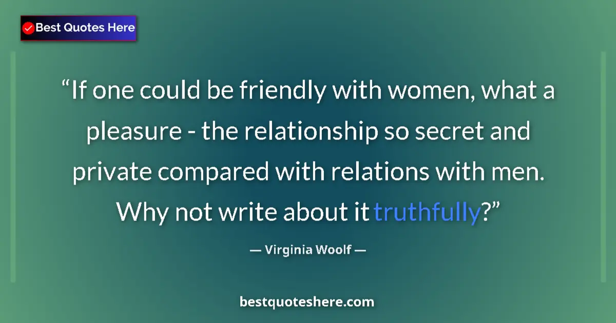 Quote by Virginia Woolf: If one could be friendly with women, what a pleasu