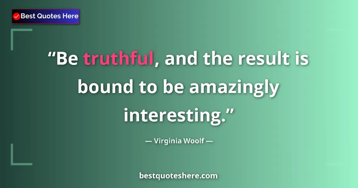 Image for the quote by Virginia Woolf: Be truthful, and the result is bound to be amazingly interesting....
