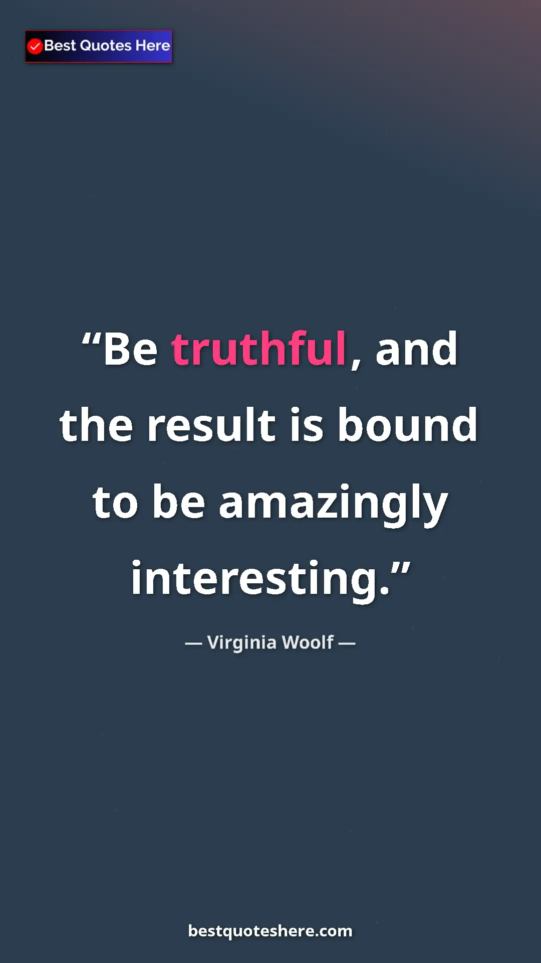 Virginia Woolf Quote Card: "Be truthful, and the result is bound to be amazingly..." Pinterest quote poster by Virginia Woolf: "Be truthful, and the result is bound to be amazingly..."