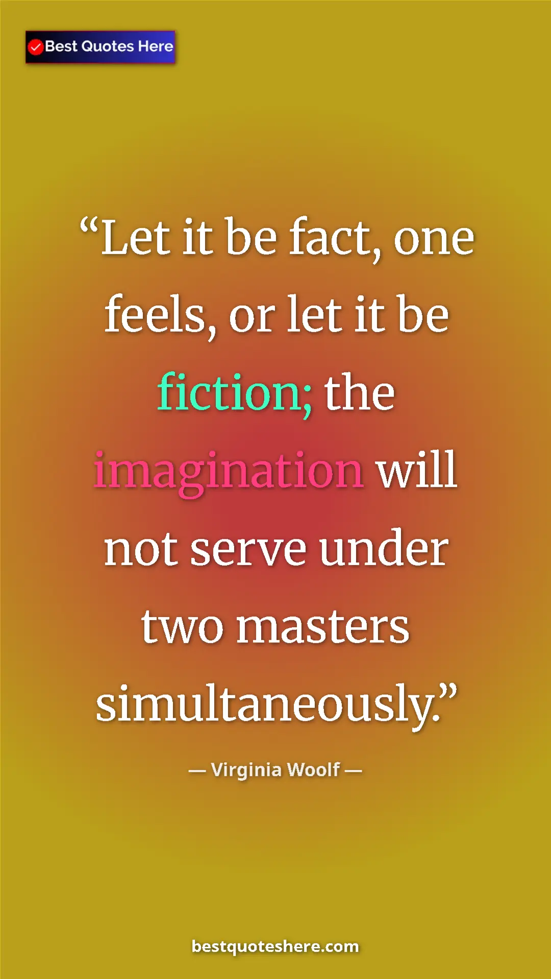 Pinterest quote poster by Virginia Woolf: "Let it be fact, one feels, or let it be fiction; the..."