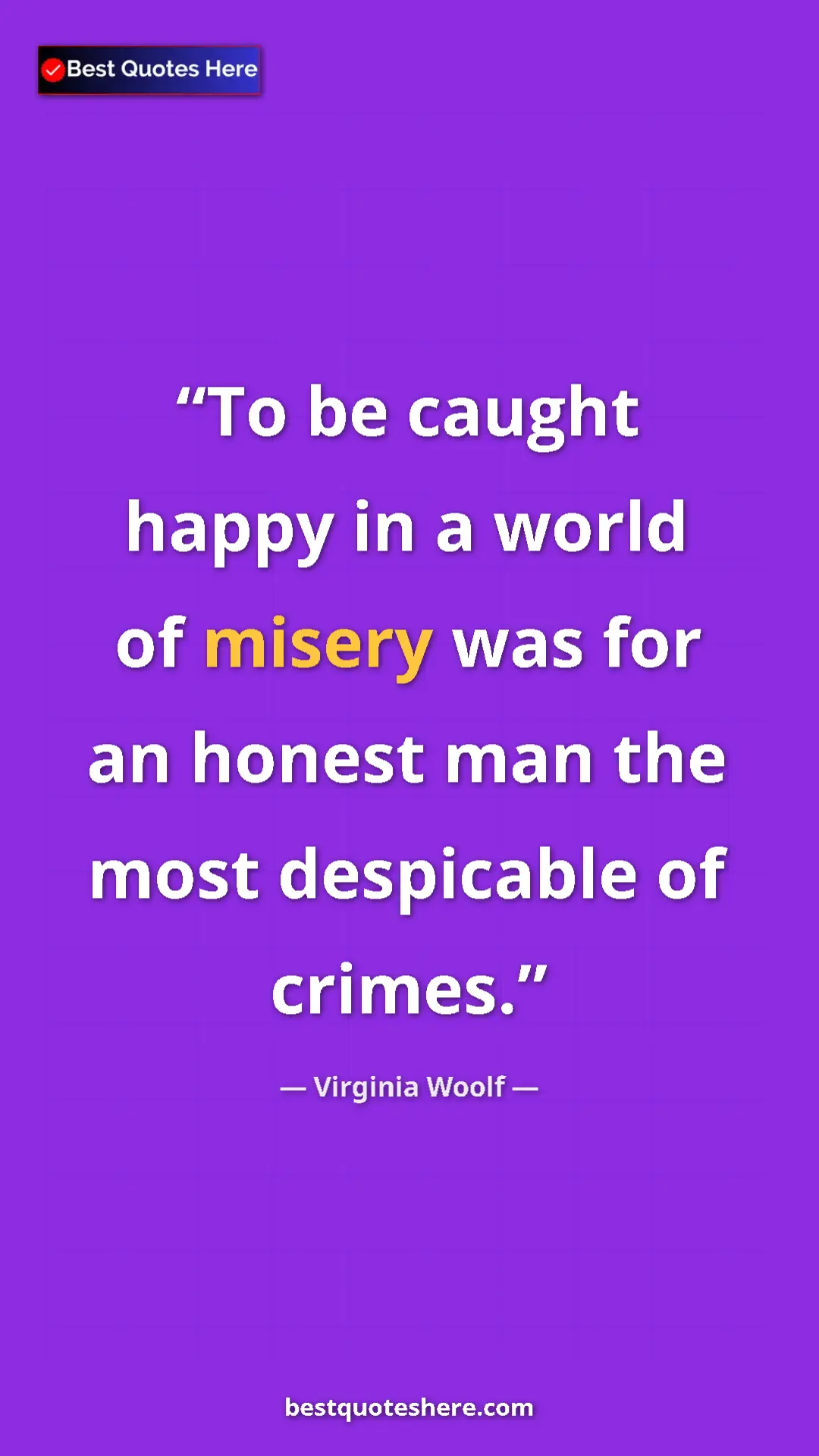 Pinterest quote poster by Virginia Woolf: "To be caught happy in a world of misery was for an honest..."